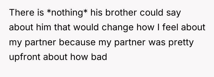 There is *nothing* his brother could say about him that...