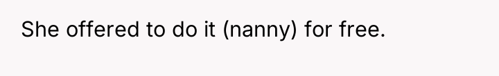 She offered to do it (nanny) for free.