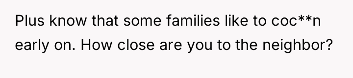 Plus know that some families like to coc**n early on....