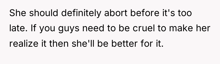 She should definitely abort before it's too late. If you...
