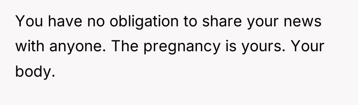 You have no obligation to share your news with anyone....