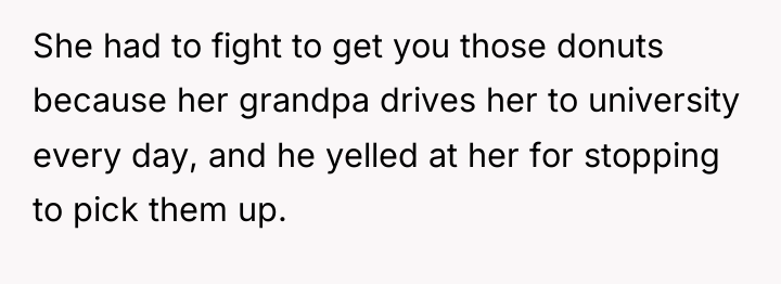 She had to fight to get you those donuts because...