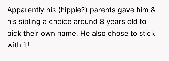 Apparently his (hippie?) parents gave him & his sibling a...