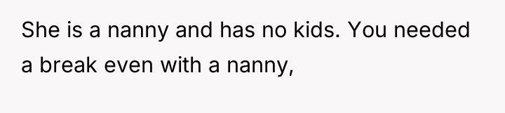 She is a nanny and has no kids. You needed...