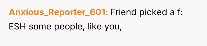 Anxious_Reporter_601 Friend picked a f: ESH some people, like you,