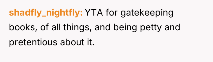 shadfly_nightfly YTA for gatekeeping books, of all things, and being...