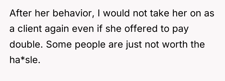 After her behavior, I would not take her on as...