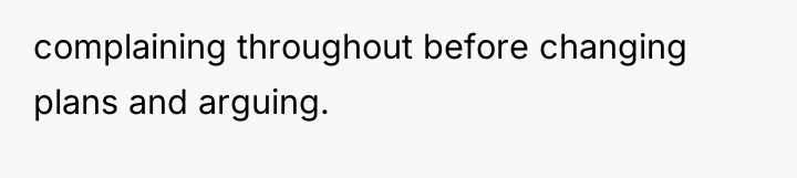 complaining throughout before changing plans and arguing.