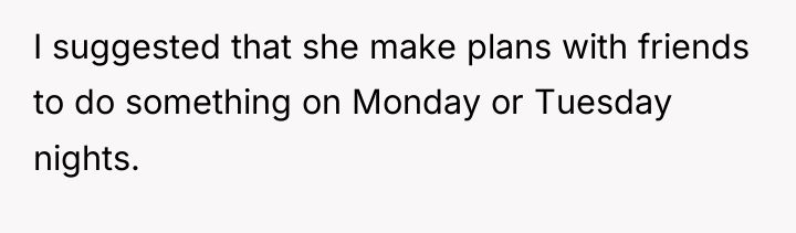 I suggested that she make plans with friends to do...