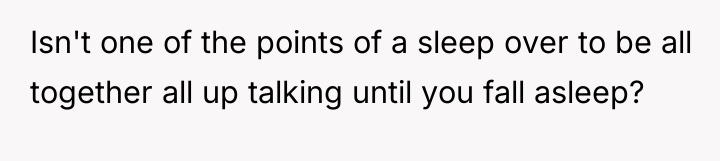 Isn't one of the points of a sleep over to...