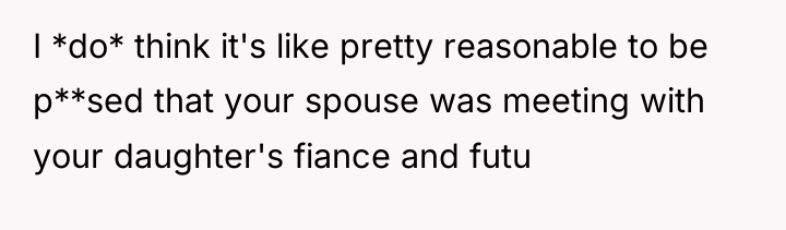 I *do* think it's like pretty reasonable to be p**sed...