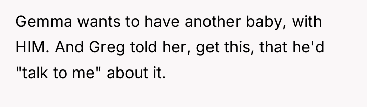 Gemma wants to have another baby, with HIM. And Greg...