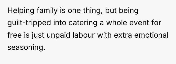 Helping family is one thing, but being guilt-tripped into catering...