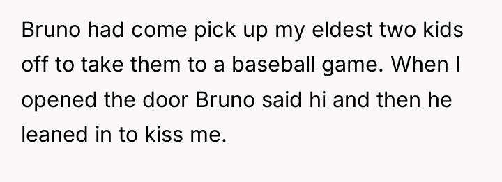 Bruno had come pick up my eldest two kids off...