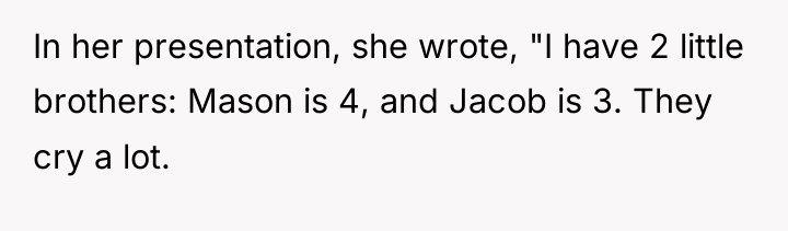 In her presentation, she wrote, "I have 2 little brothers:...