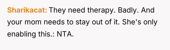 Sharikacat They need therapy. Badly. And your mom needs to...