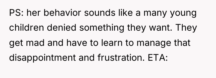 PS: her behavior sounds like a many young children denied...