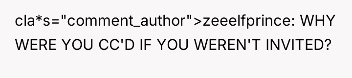 cla*s="comment_author">zeeelfprince: WHY WERE YOU CC'D IF YOU WEREN'T INVITED?