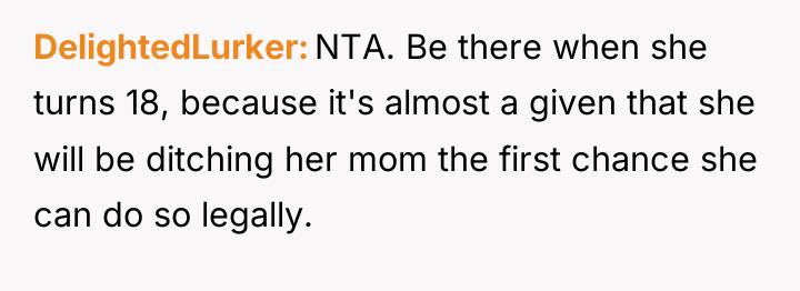 DelightedLurker NTA. Be there when she turns 18, because it's...