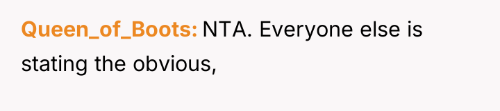 Queen_of_Boots NTA. Everyone else is stating the obvious,