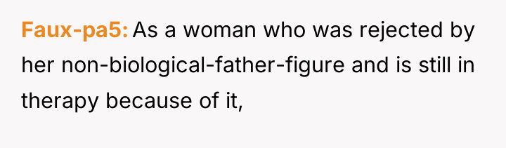 Faux-pa5 As a woman who was rejected by her non-biological-father-figure...