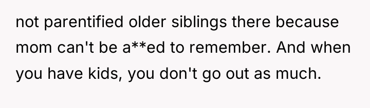 not parentified older siblings there because mom can't be a**ed...