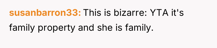 susanbarron33 This is bizarre: YTA it's family property and she...