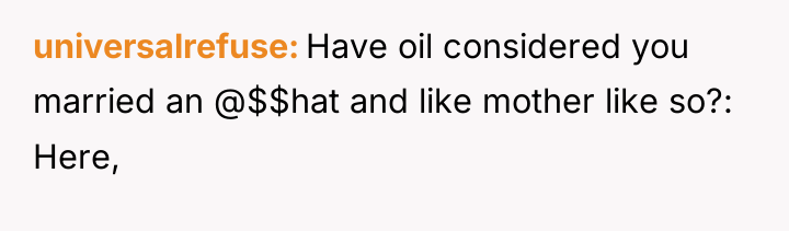 universalrefuse Have oil considered you married an @$$hat and like...