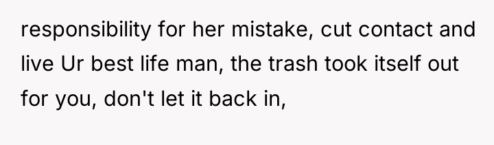 responsibility for her mistake, cut contact and live Ur best...