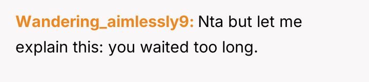 Wandering_aimlessly9 Nta but let me explain this: you waited too...