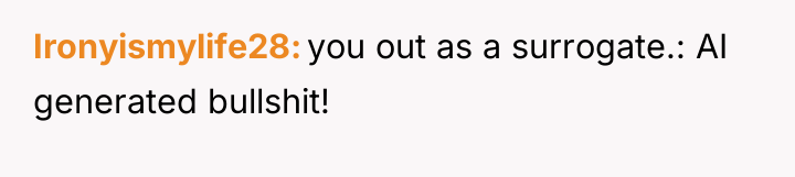 Ironyismylife28 you out as a surrogate.: AI generated bullshit!