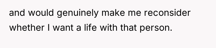 and would genuinely make me reconsider whether I want a...