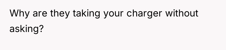 Why are they taking your charger without asking?
