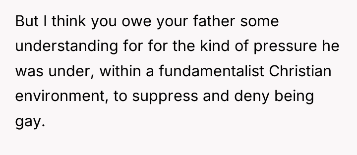 But I think you owe your father some understanding for...