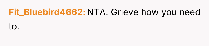 Fit_Bluebird4662 NTA. Grieve how you need to.