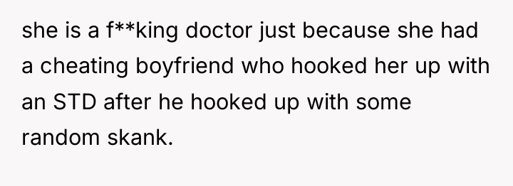 she is a f**king doctor just because she had a...