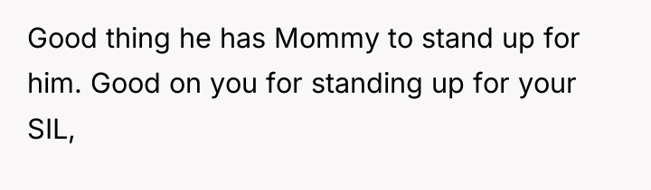 Good thing he has Mommy to stand up for him....