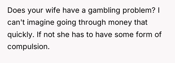 Does your wife have a gambling problem? I can't imagine...