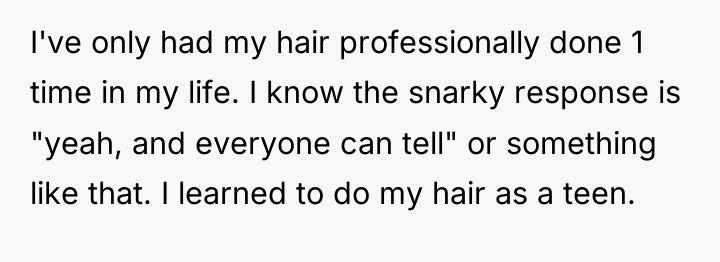I've only had my hair professionally done 1 time in...