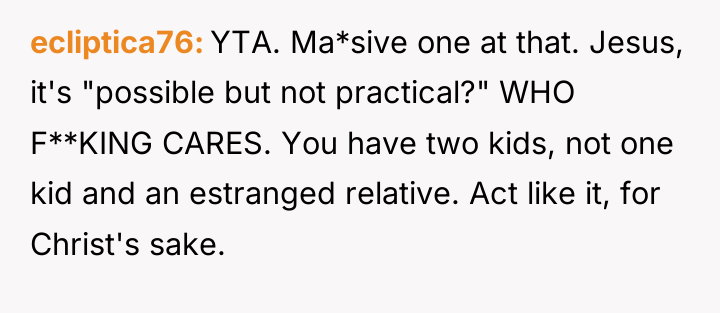 ecliptica76 YTA. Ma*sive one at that. Jesus, it's "possible but...