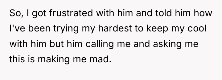 So, I got frustrated with him and told him how...