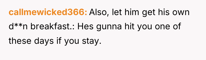 callmewicked366 Also, let him get his own d**n breakfast.: Hes...