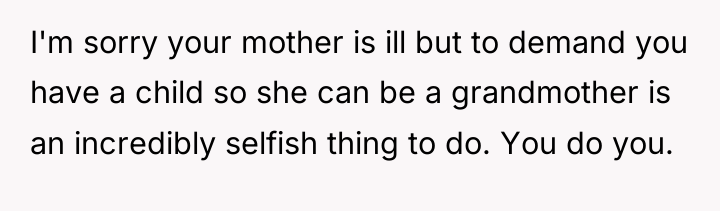 I'm sorry your mother is ill but to demand you...