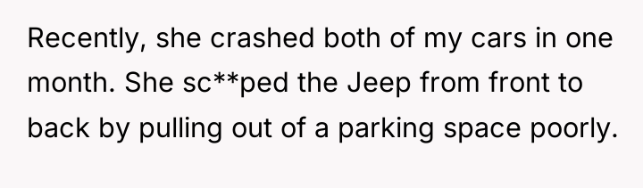 Recently, she crashed both of my cars in one month....