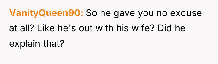 VanityQueen90 So he gave you no excuse at all? Like...