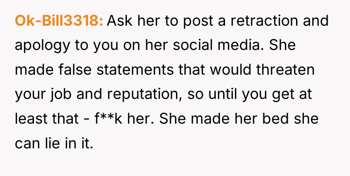 Ok-Bill3318 Ask her to post a retraction and apology to...