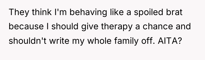 They think I'm behaving like a spoiled brat because I...