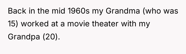 Back in the mid 1960s my Grandma (who was 15)...