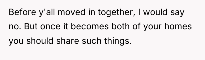 Before y'all moved in together, I would say no. But...