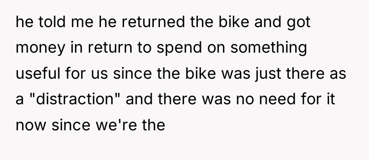 he told me he returned the bike and got money...